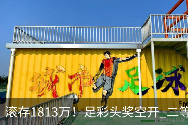 滚存1813万！足彩头奖空开 二等2注258万今年最高